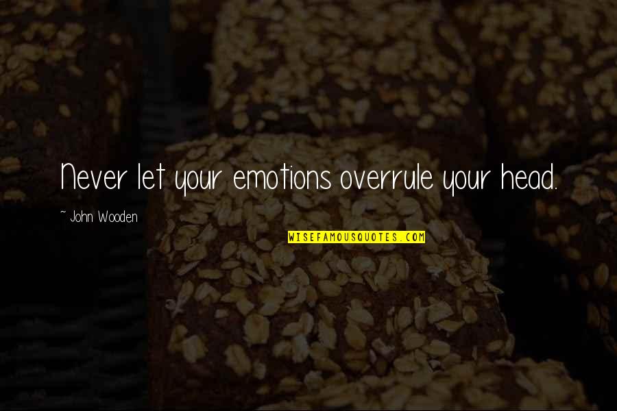 Pearls And Beauty Quotes By John Wooden: Never let your emotions overrule your head.