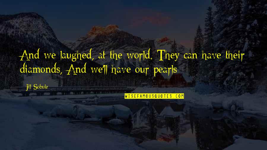Pearls And Diamonds Quotes By Jill Sobule: And we laughed, at the world. They can