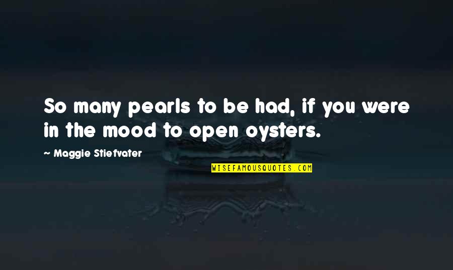 Pearls And Oysters Quotes By Maggie Stiefvater: So many pearls to be had, if you Pearls And Oysters Quotes By Maggie Stiefvater: So many pearls to be had, if you