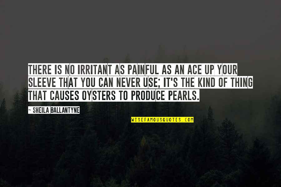 Pearls And Oysters Quotes By Sheila Ballantyne: There is no irritant as painful as an Pearls And Oysters Quotes By Sheila Ballantyne: There is no irritant as painful as an