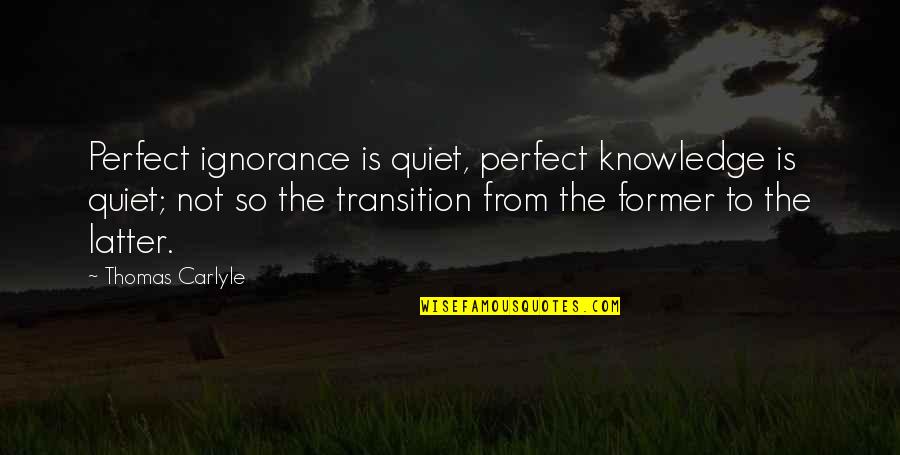 Pearls Appearance Quotes By Thomas Carlyle: Perfect ignorance is quiet, perfect knowledge is quiet;