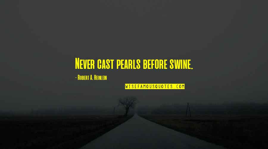 Pearls Before Swine Quotes By Robert A. Heinlein: Never cast pearls before swine.