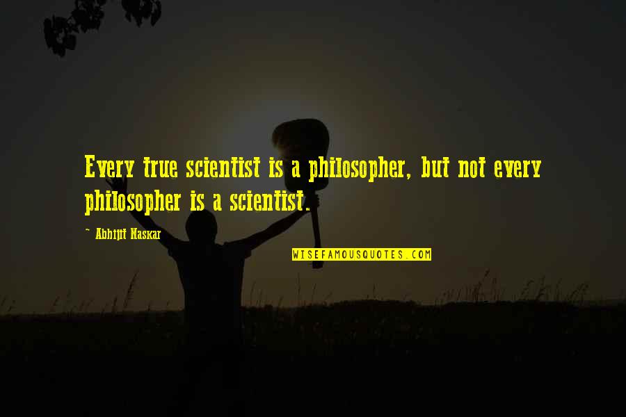 Pearls Brainy Quotes By Abhijit Naskar: Every true scientist is a philosopher, but not