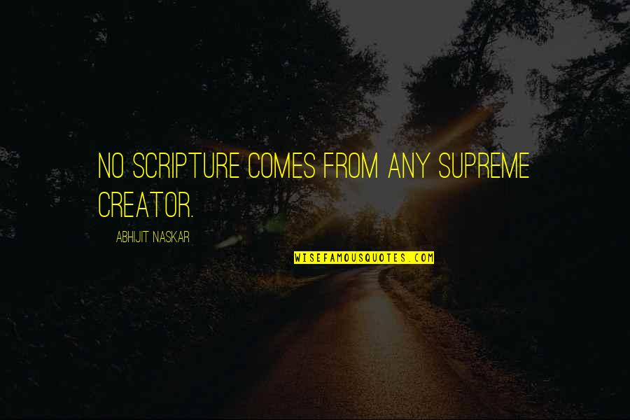 Pearls Of Wisdom Quotes By Abhijit Naskar: No Scripture comes from any Supreme Creator.