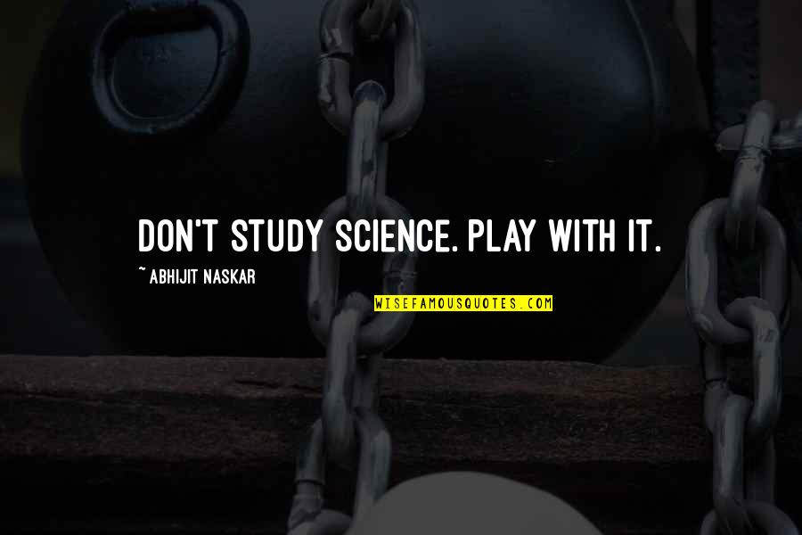 Pearls Of Wisdom Quotes By Abhijit Naskar: Don't study science. Play with it.