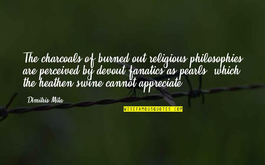 Pearls Swine Quotes By Dimitris Mita: The charcoals of burned out religious philosophies are Pearls Swine Quotes By Dimitris Mita: The charcoals of burned out religious philosophies are