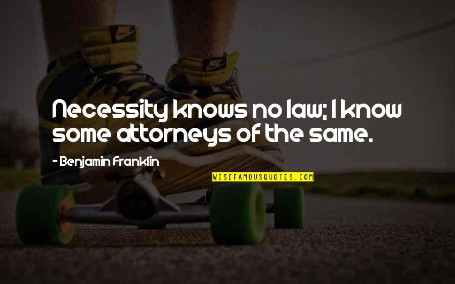 Pearlstein Qorvis Quotes By Benjamin Franklin: Necessity knows no law; I know some attorneys Pearlstein Qorvis Quotes By Benjamin Franklin: Necessity knows no law; I know some attorneys