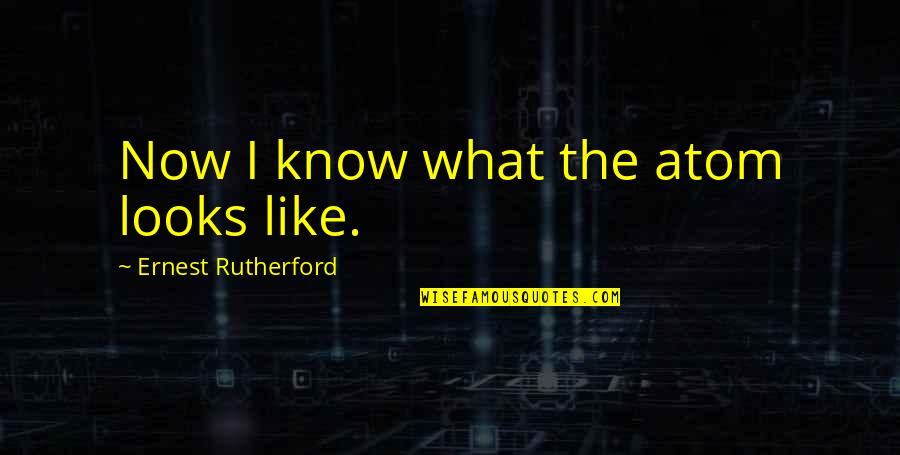 Pearlstein Qorvis Quotes By Ernest Rutherford: Now I know what the atom looks like. Pearlstein Qorvis Quotes By Ernest Rutherford: Now I know what the atom looks like.