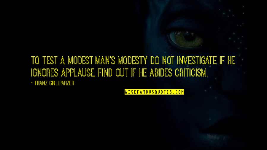 Pearlstein Qorvis Quotes By Franz Grillparzer: To test a modest man's modesty do not Pearlstein Qorvis Quotes By Franz Grillparzer: To test a modest man's modesty do not