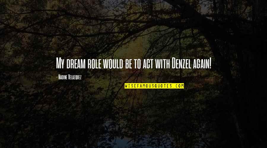 Pearlstein Residence Quotes By Nadine Velazquez: My dream role would be to act with Pearlstein Residence Quotes By Nadine Velazquez: My dream role would be to act with
