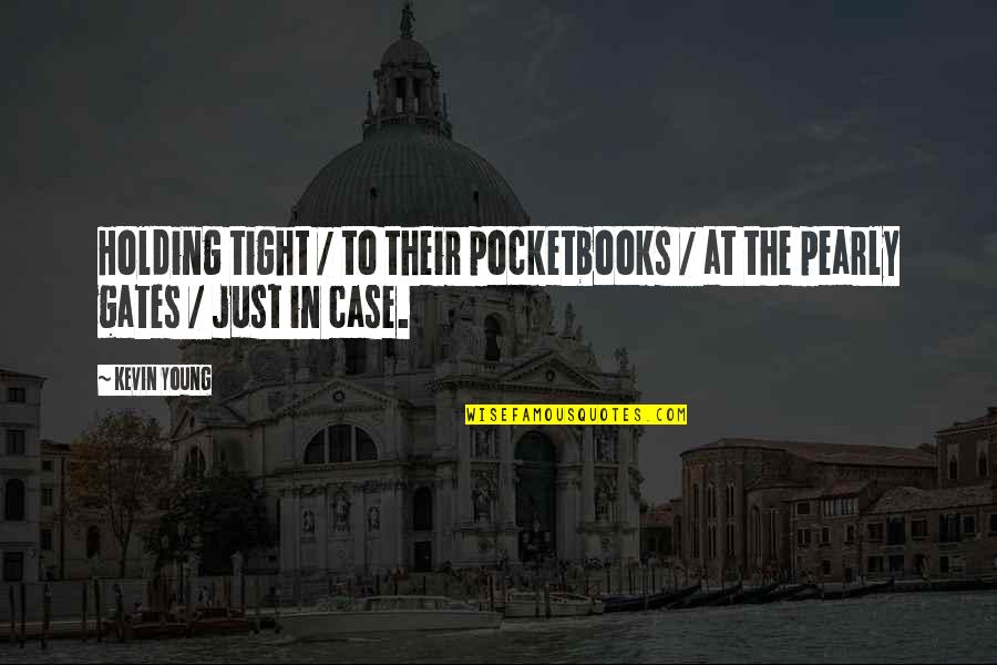 Pearly Gates Quotes By Kevin Young: Holding tight / to their pocketbooks / at