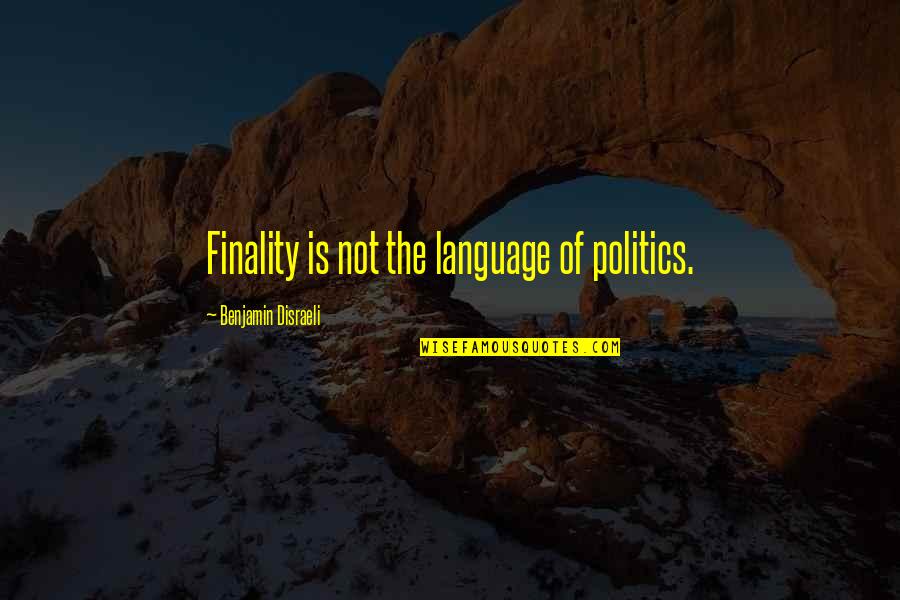 Pearlyn Tan Quotes By Benjamin Disraeli: Finality is not the language of politics. Pearlyn Tan Quotes By Benjamin Disraeli: Finality is not the language of politics.