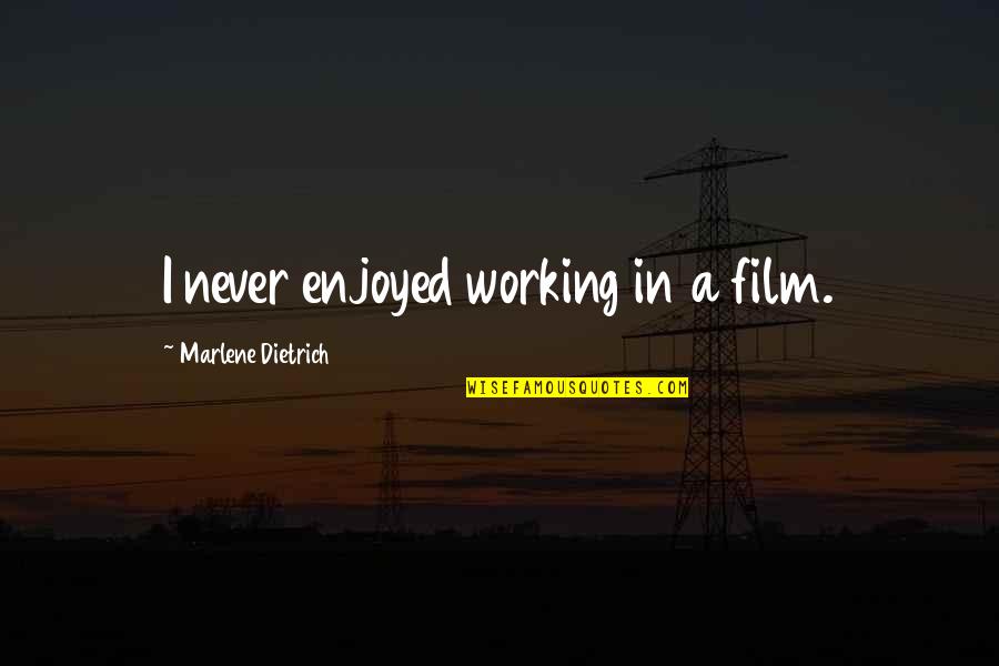 Pearlyn Tan Quotes By Marlene Dietrich: I never enjoyed working in a film. Pearlyn Tan Quotes By Marlene Dietrich: I never enjoyed working in a film.