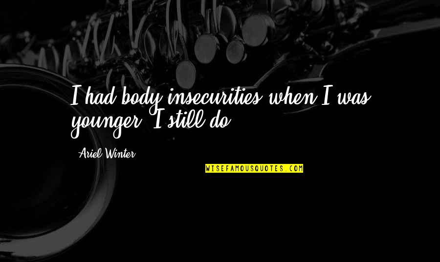 Pearmai Quotes By Ariel Winter: I had body insecurities when I was younger. Pearmai Quotes By Ariel Winter: I had body insecurities when I was younger.