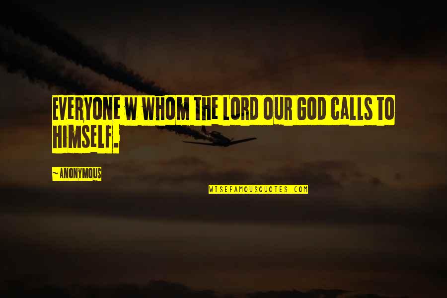 Pearnel Charles Quotes By Anonymous: Everyone w whom the Lord our God calls
