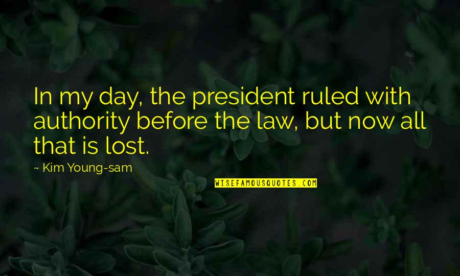 Pearnel Charles Quotes By Kim Young-sam: In my day, the president ruled with authority