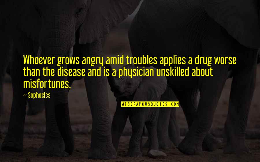 Pears On A Willow Tree Quotes By Sophocles: Whoever grows angry amid troubles applies a drug Pears On A Willow Tree Quotes By Sophocles: Whoever grows angry amid troubles applies a drug