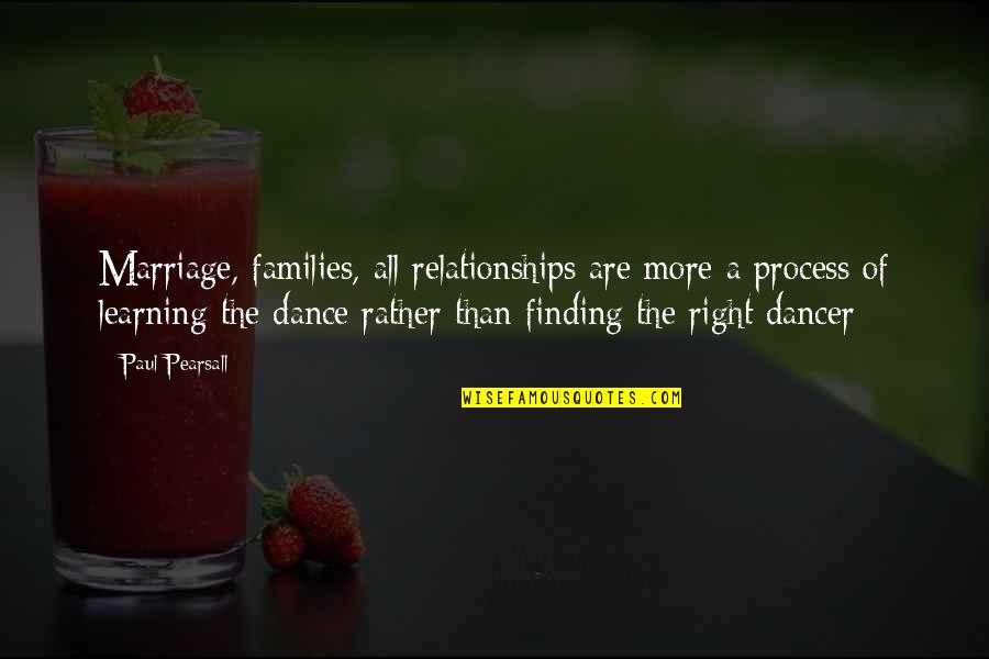 Pearsall Quotes By Paul Pearsall: Marriage, families, all relationships are more a process Pearsall Quotes By Paul Pearsall: Marriage, families, all relationships are more a process