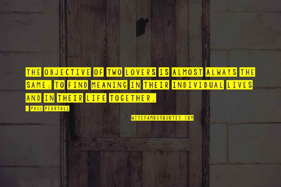 Pearsall Quotes By Paul Pearsall: The objective of two lovers is almost always Pearsall Quotes By Paul Pearsall: The objective of two lovers is almost always