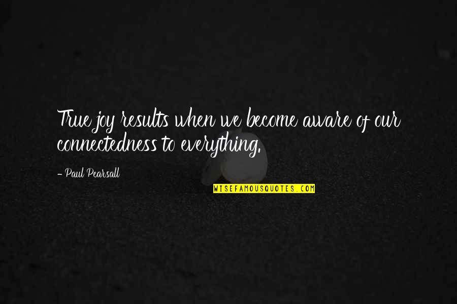 Pearsall Quotes By Paul Pearsall: True joy results when we become aware of