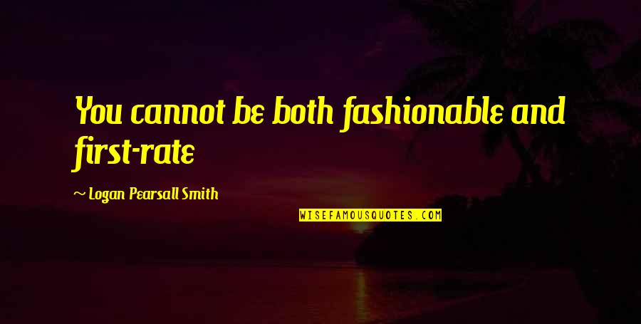 Pearsall Smith Quotes By Logan Pearsall Smith: You cannot be both fashionable and first-rate