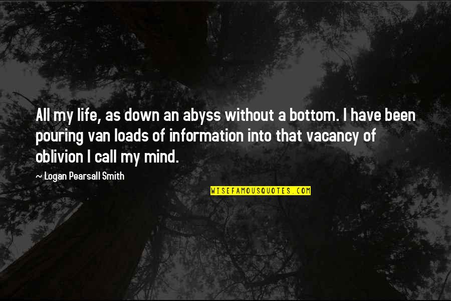 Pearsall Smith Quotes By Logan Pearsall Smith: All my life, as down an abyss without