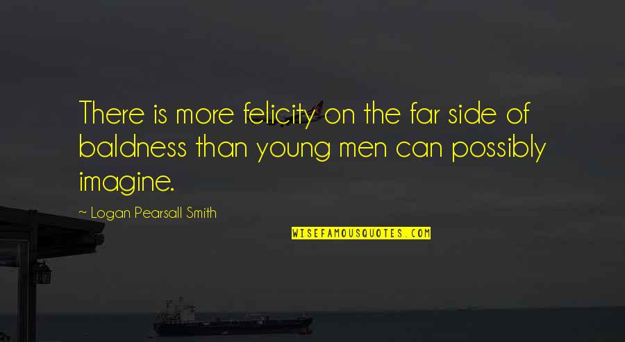 Pearsall Smith Quotes By Logan Pearsall Smith: There is more felicity on the far side