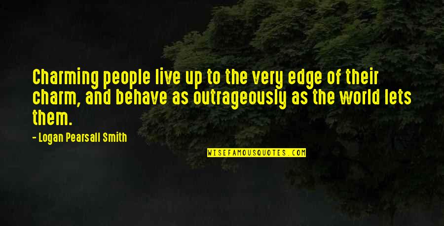 Pearsall Smith Quotes By Logan Pearsall Smith: Charming people live up to the very edge