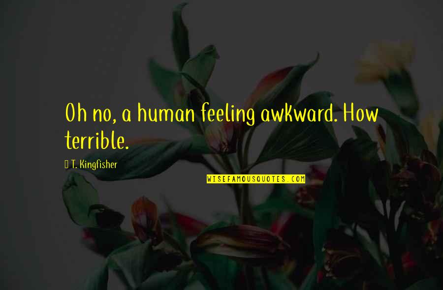 Pearson Realize Quotes By T. Kingfisher: Oh no, a human feeling awkward. How terrible.
