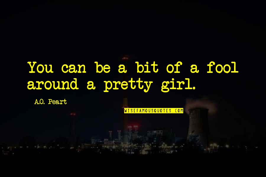 Peart Quotes By A.O. Peart: You can be a bit of a fool