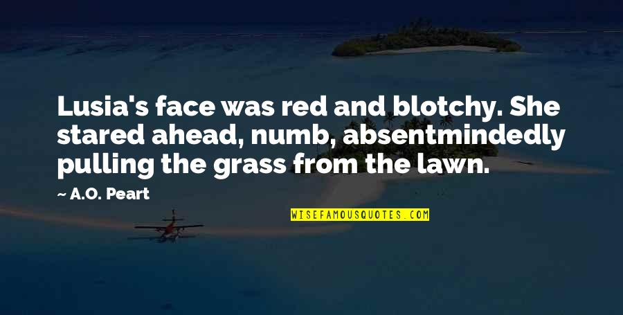Peart Quotes By A.O. Peart: Lusia's face was red and blotchy. She stared