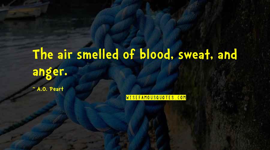 Peart Quotes By A.O. Peart: The air smelled of blood, sweat, and anger.