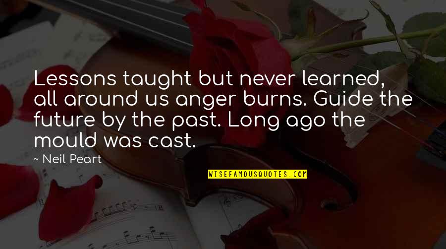 Peart Quotes By Neil Peart: Lessons taught but never learned, all around us