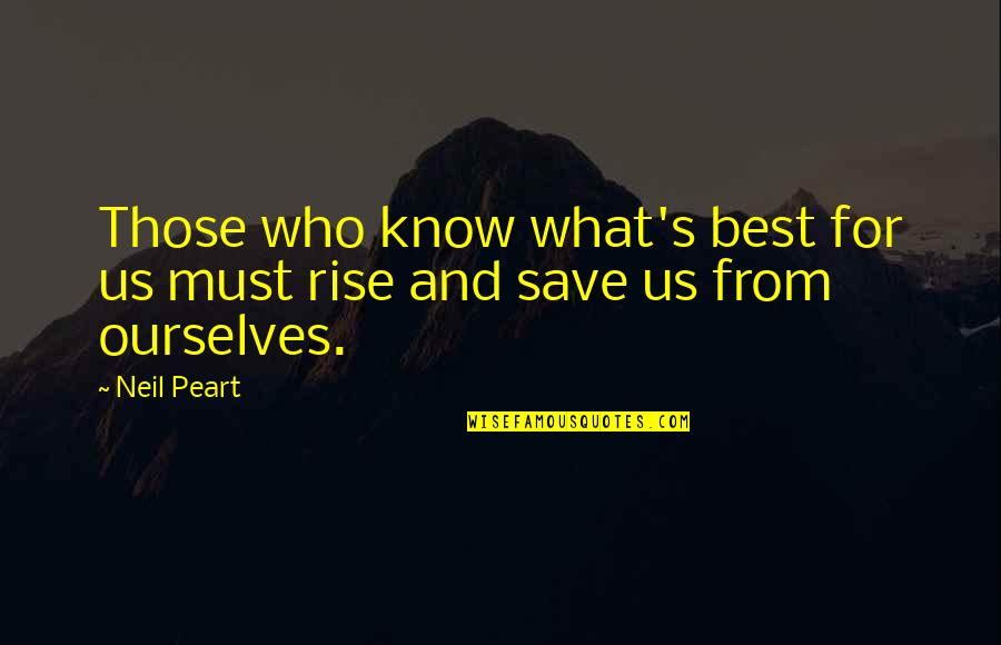 Peart Quotes By Neil Peart: Those who know what's best for us must