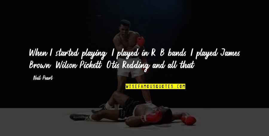 Peart Quotes By Neil Peart: When I started playing, I played in R&B
