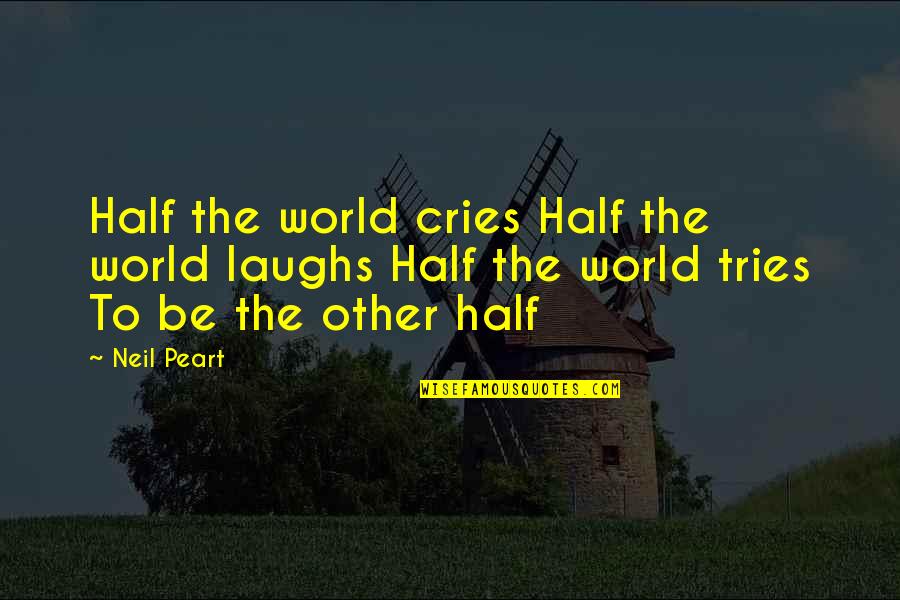 Peart Quotes By Neil Peart: Half the world cries Half the world laughs