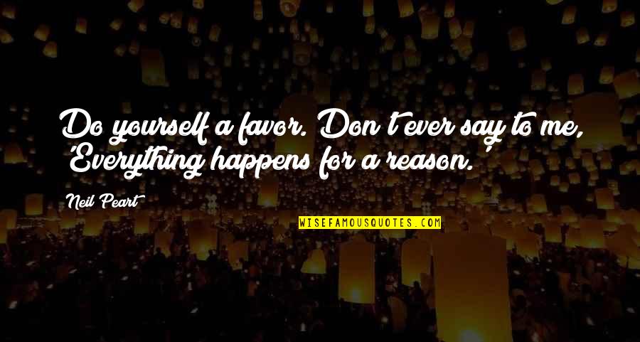 Peart Quotes By Neil Peart: Do yourself a favor. Don't ever say to