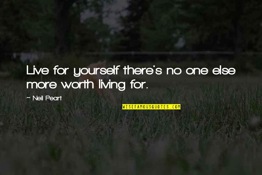 Peart Quotes By Neil Peart: Live for yourself there's no one else more