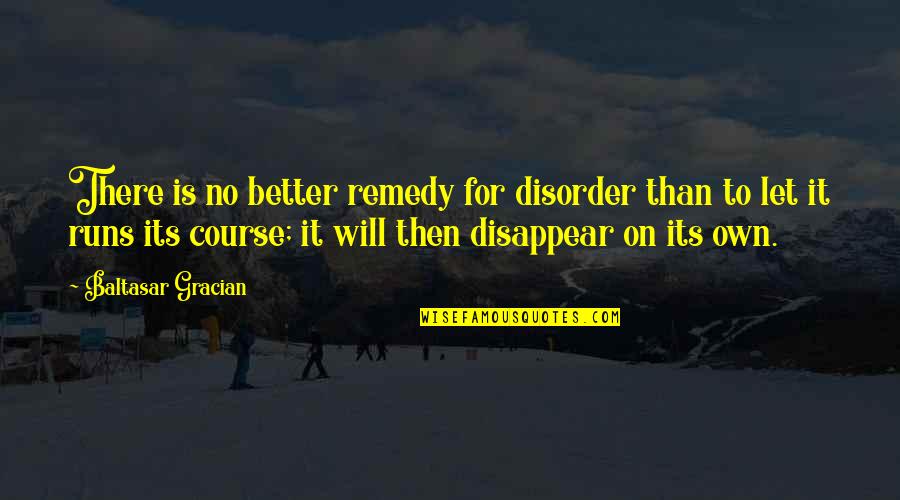 Pearwood Quotes By Baltasar Gracian: There is no better remedy for disorder than