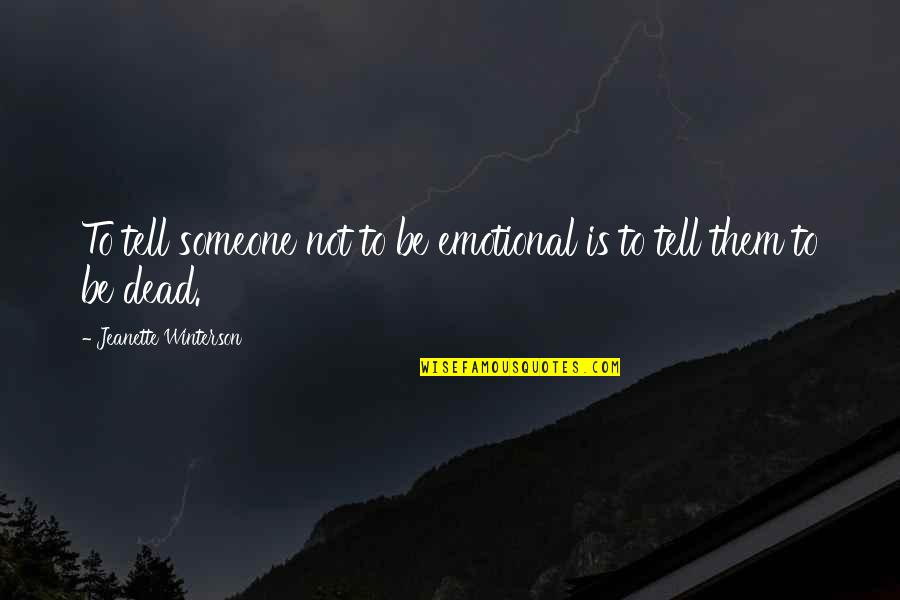 Pearwood Skate Quotes By Jeanette Winterson: To tell someone not to be emotional is Pearwood Skate Quotes By Jeanette Winterson: To tell someone not to be emotional is