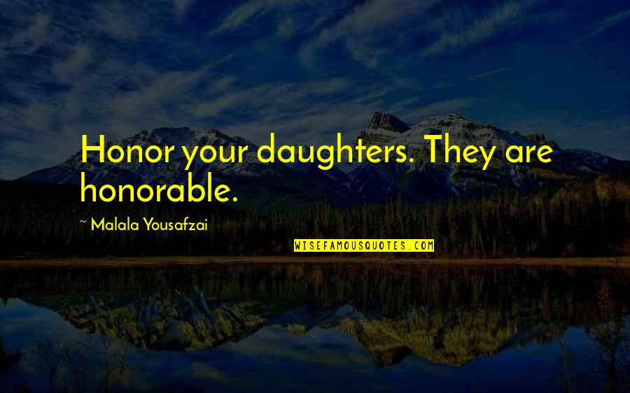 Pearwood Skate Quotes By Malala Yousafzai: Honor your daughters. They are honorable. Pearwood Skate Quotes By Malala Yousafzai: Honor your daughters. They are honorable.
