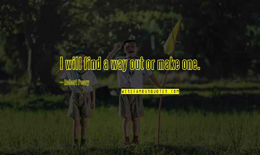 Peary Quotes By Robert Peary: I will find a way out or make Peary Quotes By Robert Peary: I will find a way out or make