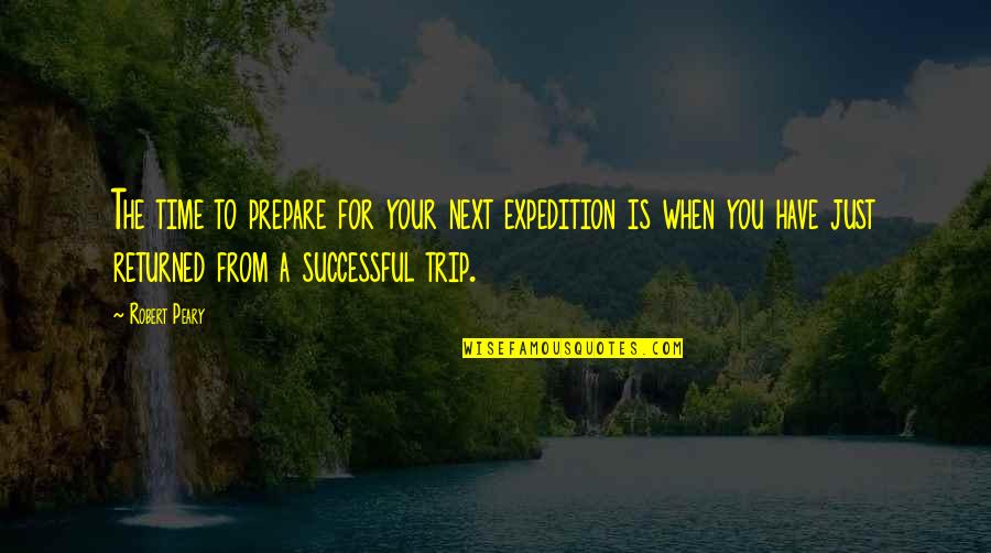 Peary Quotes By Robert Peary: The time to prepare for your next expedition Peary Quotes By Robert Peary: The time to prepare for your next expedition
