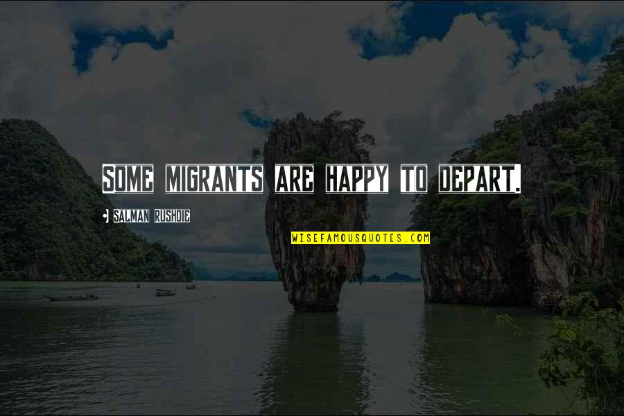Peary Quotes By Salman Rushdie: Some migrants are happy to depart. Peary Quotes By Salman Rushdie: Some migrants are happy to depart.