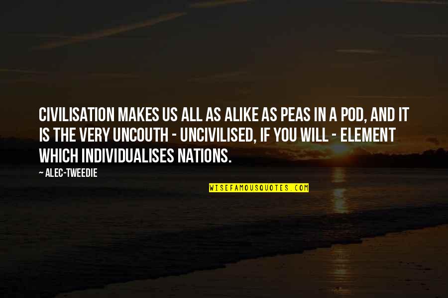 Peas In A Pod Quotes By Alec-Tweedie: Civilisation makes us all as alike as peas
