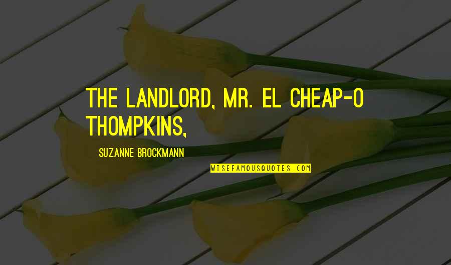 Peasant And The Courtyard Quotes By Suzanne Brockmann: the landlord, Mr. El Cheap-o Thompkins,