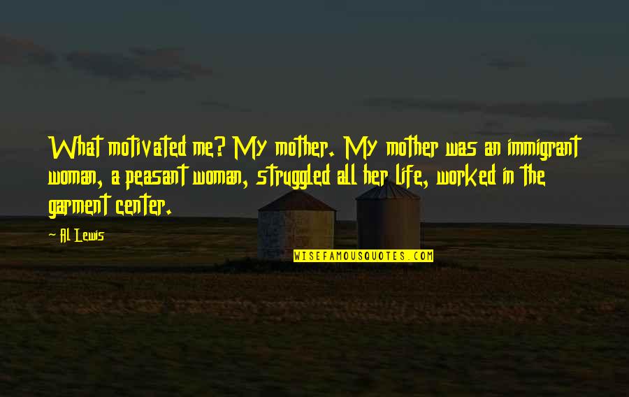 Peasant Life Quotes By Al Lewis: What motivated me? My mother. My mother was