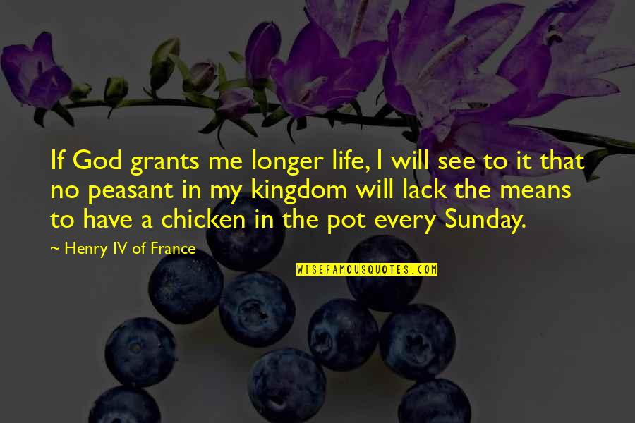 Peasant Life Quotes By Henry IV Of France: If God grants me longer life, I will