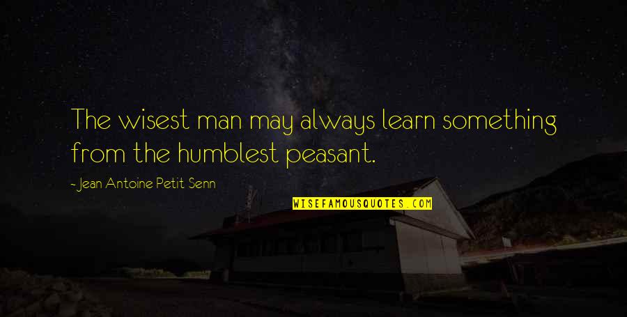Peasant Quotes By Jean Antoine Petit-Senn: The wisest man may always learn something from