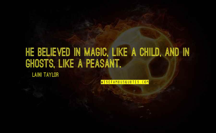 Peasant Quotes By Laini Taylor: He believed in magic, like a child, and